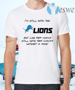 I’m still with the lions just like your mama still with your daddy T-Shirts