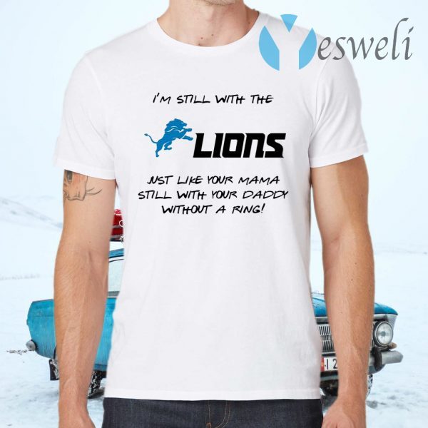 I’m still with the lions just like your mama still with your daddy T-Shirts