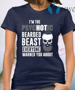I'm the psychotic bearded beast everything warned you about T-Shirt