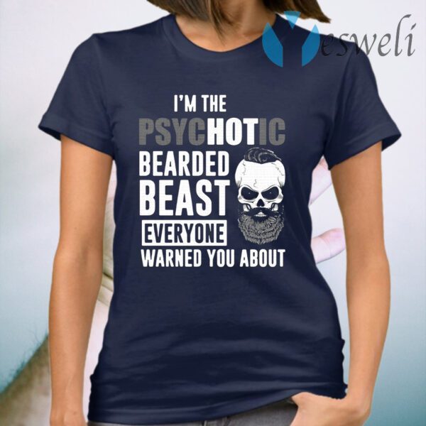 I'm the psychotic bearded beast everything warned you about T-Shirt