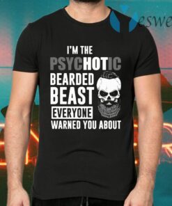 I'm the psychotic bearded beast everything warned you about T-Shirts