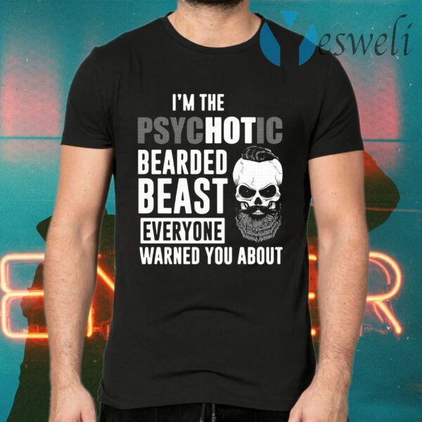 I'm the psychotic bearded beast everything warned you about T-Shirts