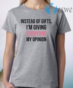 Instead Of Gifts I’m Giving Everyone My Opinion T-Shirt