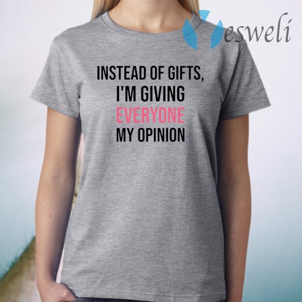 Instead Of Gifts I’m Giving Everyone My Opinion T-Shirt