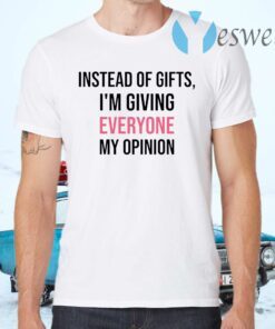 Instead Of Gifts I’m Giving Everyone My Opinion T-Shirts