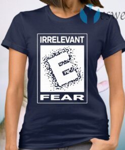 Irrelevant fear T-Shirt