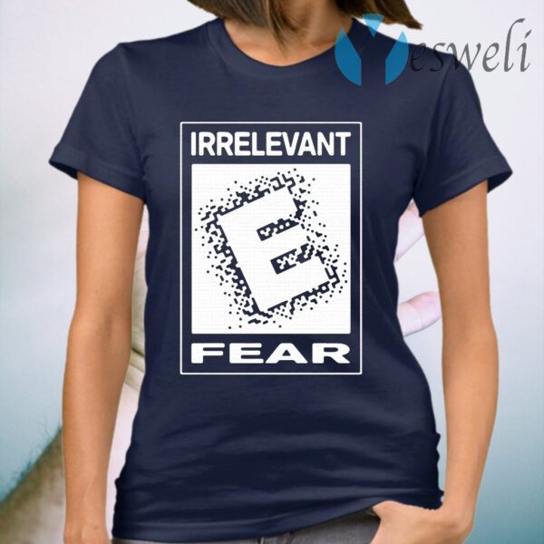 Irrelevant fear T-Shirt