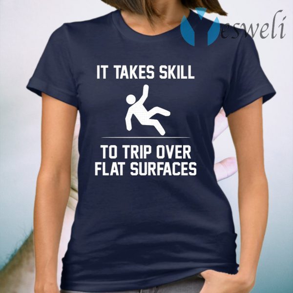 It takes skill to trip over flat surfaces T-Shirt