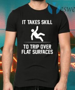 It takes skill to trip over flat surfaces T-Shirts