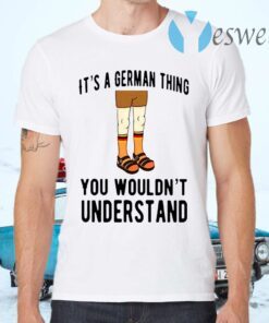 It’s A German Thing You Wouldn’t Understand T-Shirts