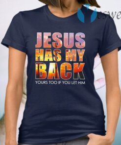 Jesus has My back yours too if You let him T-Shirt