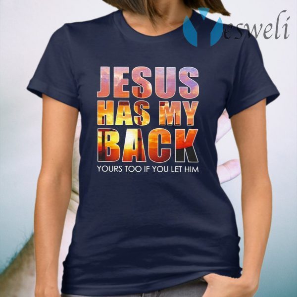 Jesus has My back yours too if You let him T-Shirt