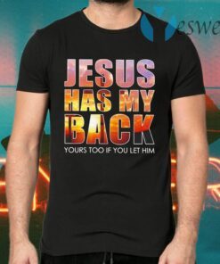 Jesus has My back yours too if You let him T-Shirts