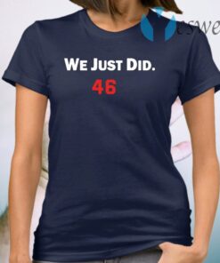 Joe Biden We just did 46th President T-Shirt