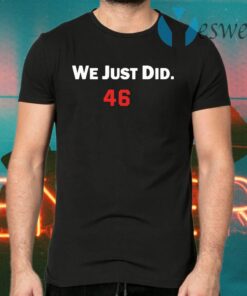 Joe Biden We just did 46th President T-Shirts