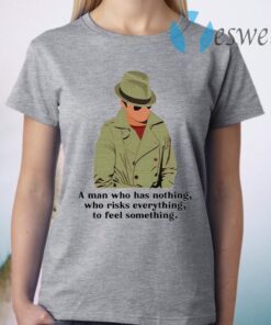 Julius Pepperwood A man who has nothing who risks everything to feel something T-Shirt