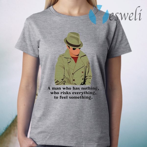 Julius Pepperwood A man who has nothing who risks everything to feel something T-Shirt