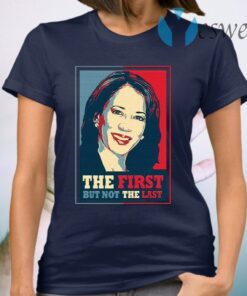 Kamala The First But Not The Last T-Shirt