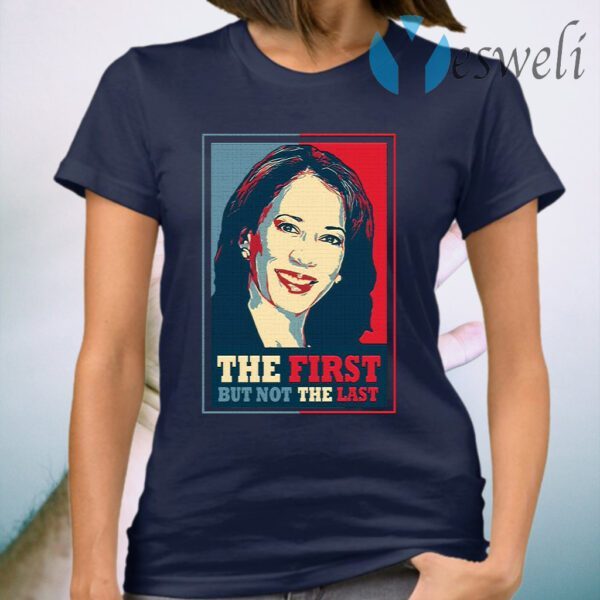 Kamala The First But Not The Last T-Shirt