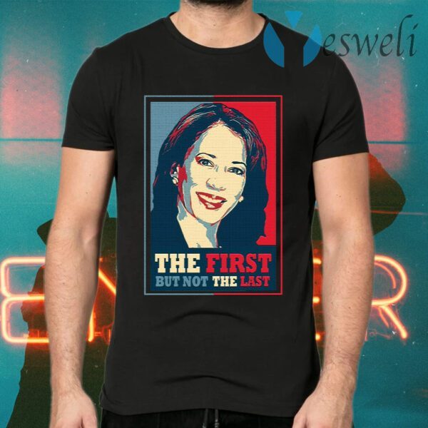 Kamala The First But Not The Last T-Shirts