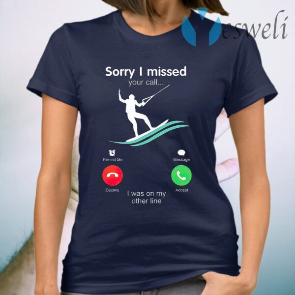 Kitesurfing Sorry I Missed Your Call I Was On My Other Line T-Shirt