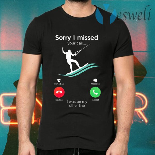 Kitesurfing Sorry I Missed Your Call I Was On My Other Line T-Shirts