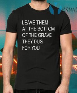 Leave Them In The Grave T-Shirts