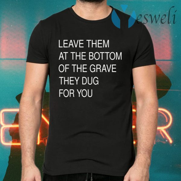 Leave Them In The Grave T-Shirts