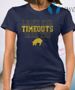 Leave the timeouts take the pig T-Shirt