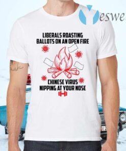 Liberals roasting ballots on an open fire Chinese virus nipping at your nose T-Shirts