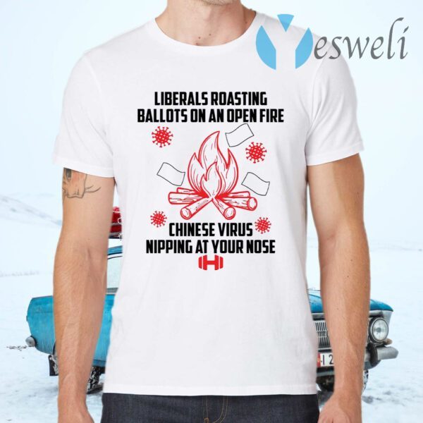 Liberals roasting ballots on an open fire Chinese virus nipping at your nose T-Shirts