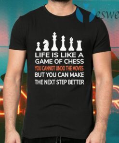 Life is like a Game of Chess you cannot undo the moves but You can make the nest step better T-Shirts