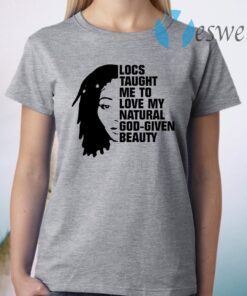 Locs Taught Me to Love My Natural God Given Beauty T-Shirt