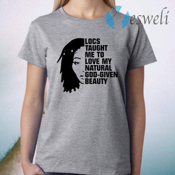 Locs Taught Me to Love My Natural God Given Beauty T-Shirt