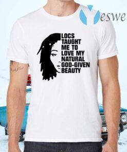 Locs Taught Me to Love My Natural God Given Beauty T-Shirts