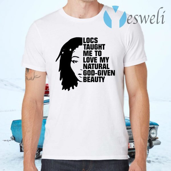 Locs Taught Me to Love My Natural God Given Beauty T-Shirts