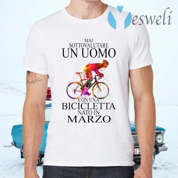 Mai Sottovalutare Un Uomo Con Una Bicicletta Nato In Marzo T-Shirts