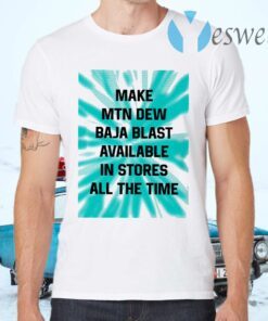 Make MTN Dew Baja Blast Available In Stores All The Time T-Shirts