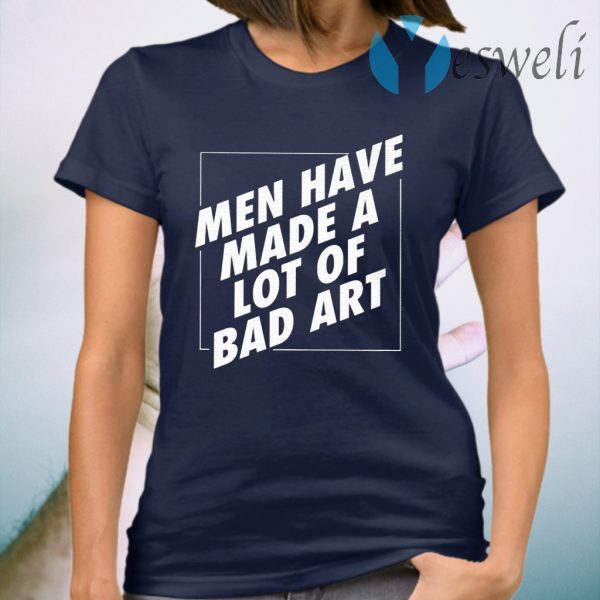 Men Have Made A Lot Of Bad Art T-Shirt