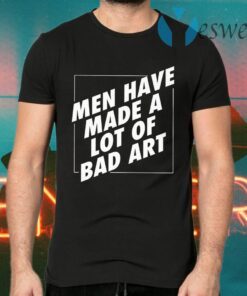 Men Have Made A Lot Of Bad Art T-Shirts