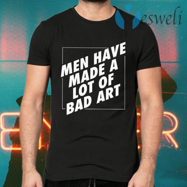 Men Have Made A Lot Of Bad Art T-Shirts