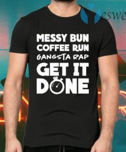 Messy bun coffee run gangsta rap get it done T-Shirts