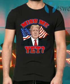 Miss Me Yet Trump Is Still My President Anti Biden Pro Trump 2020 T-Shirts