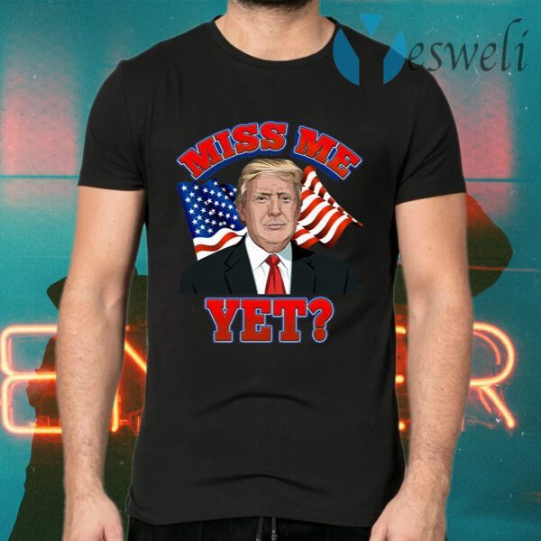 Miss Me Yet Trump Is Still My President Anti Biden Pro Trump 2020 T-Shirts