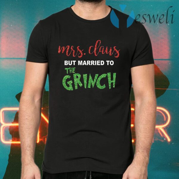 Mrs Claus but married to The Grinch Christmas T-Shirts