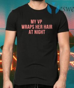 My VP Wraps Her Hair At Night T-Shirts