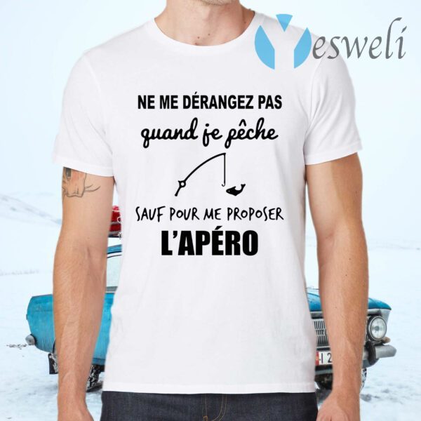 Ne me derangez pas quand je feche sauf pour Me proposer l'apero T-Shirts