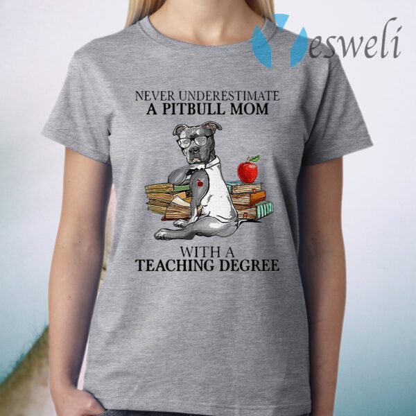 Never Underestimate A Pitbull Mom With A Teaching Degree T-Shirt