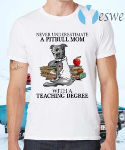 Never Underestimate A Pitbull Mom With A Teaching Degree T-Shirts