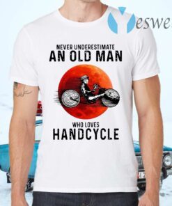 Never Underestimate An Old Man Who Loves Handcycle T-Shirts